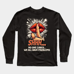 Shhh...No one Cares, Sarcasm Long Sleeve T-Shirt